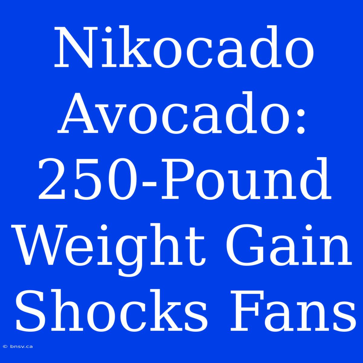 Nikocado Avocado: 250-Pound Weight Gain Shocks Fans