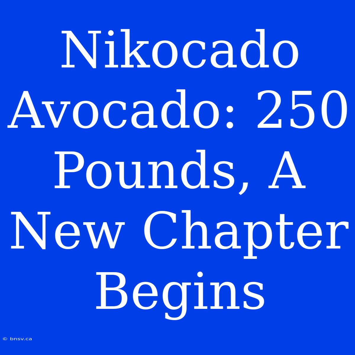 Nikocado Avocado: 250 Pounds, A New Chapter Begins