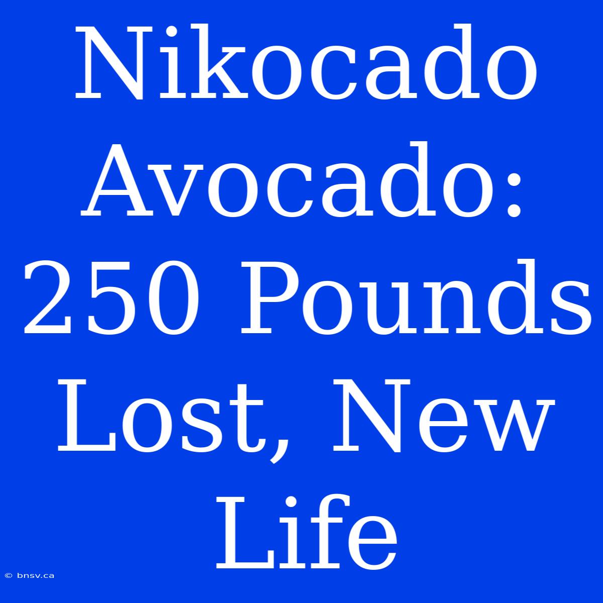 Nikocado Avocado: 250 Pounds Lost, New Life