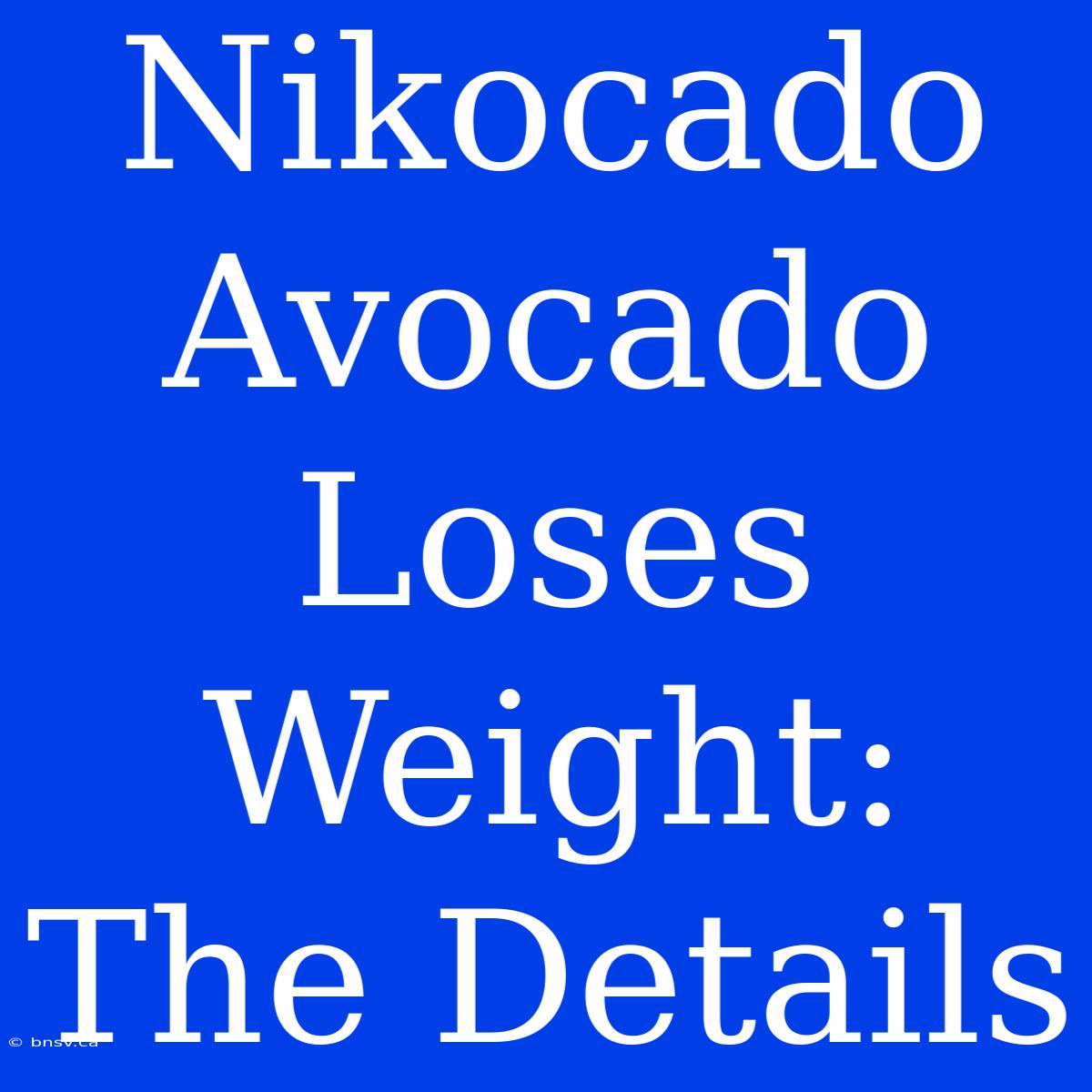 Nikocado Avocado Loses Weight: The Details