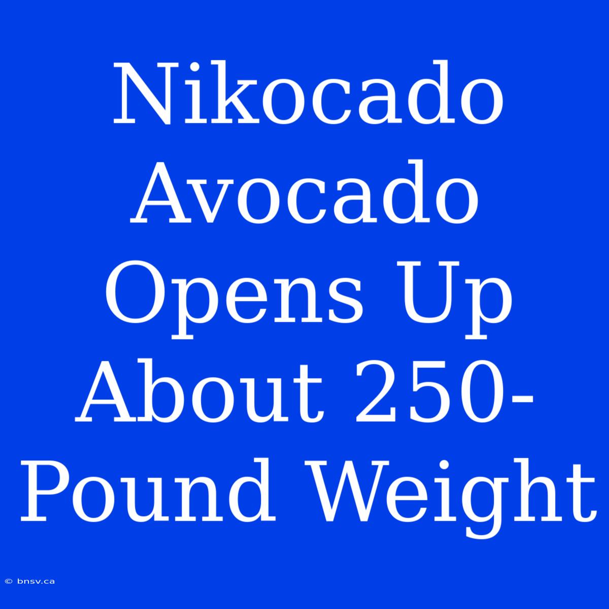 Nikocado Avocado Opens Up About 250-Pound Weight