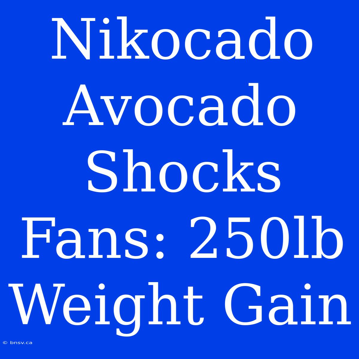 Nikocado Avocado Shocks Fans: 250lb Weight Gain