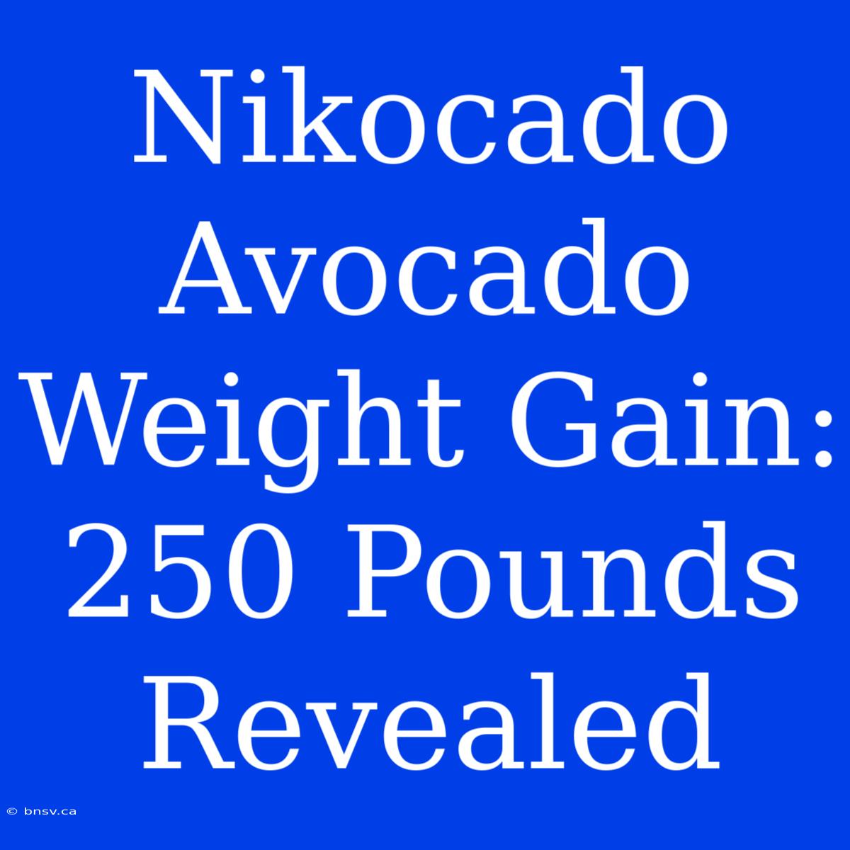 Nikocado Avocado Weight Gain: 250 Pounds Revealed