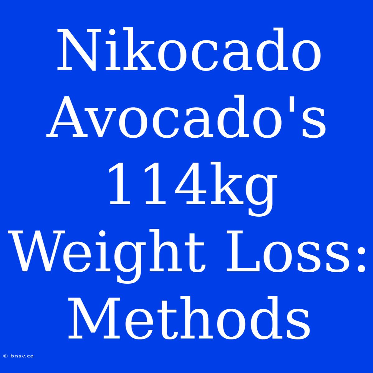 Nikocado Avocado's 114kg Weight Loss: Methods