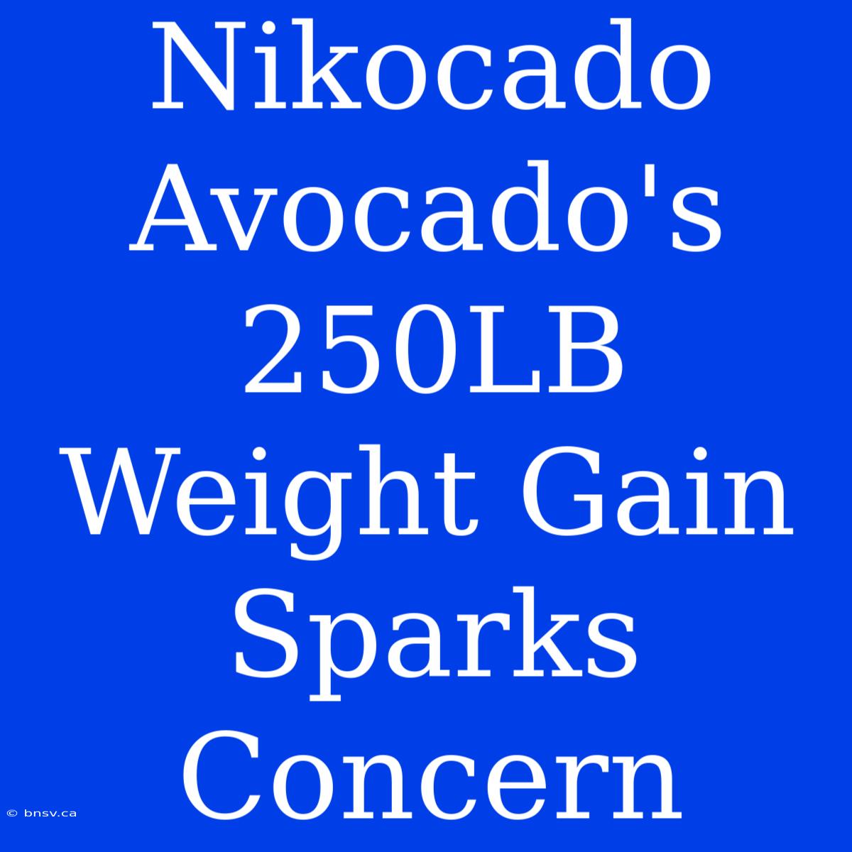 Nikocado Avocado's 250LB Weight Gain Sparks Concern