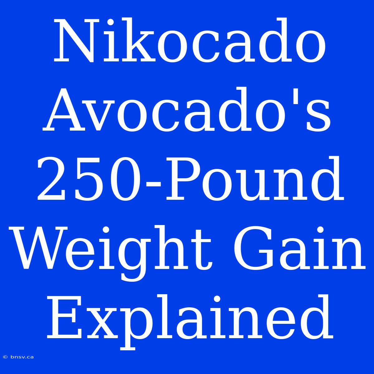 Nikocado Avocado's 250-Pound Weight Gain Explained