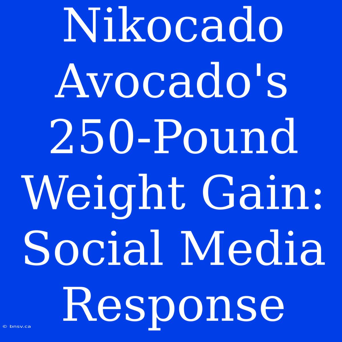 Nikocado Avocado's 250-Pound Weight Gain: Social Media Response