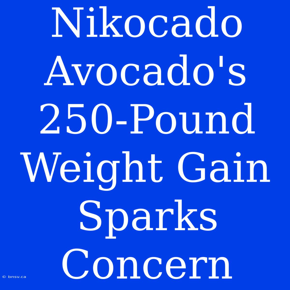 Nikocado Avocado's 250-Pound Weight Gain Sparks Concern