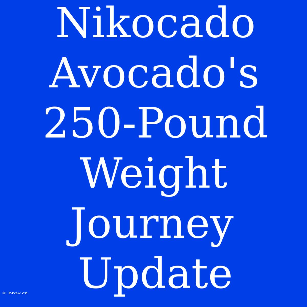 Nikocado Avocado's 250-Pound Weight Journey Update