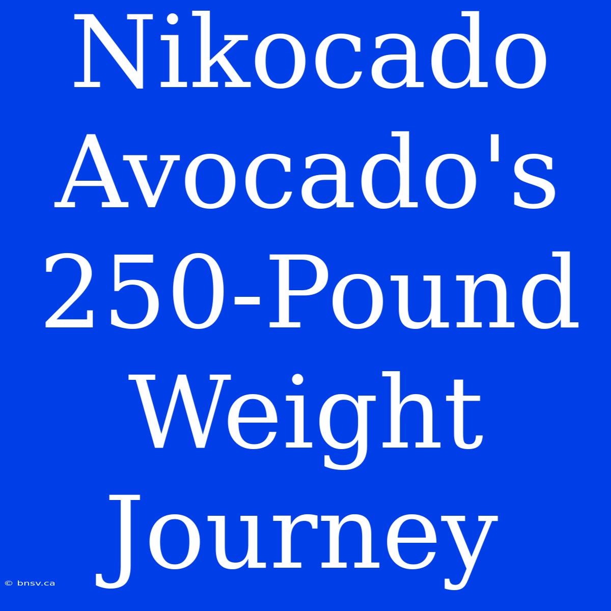 Nikocado Avocado's 250-Pound Weight Journey