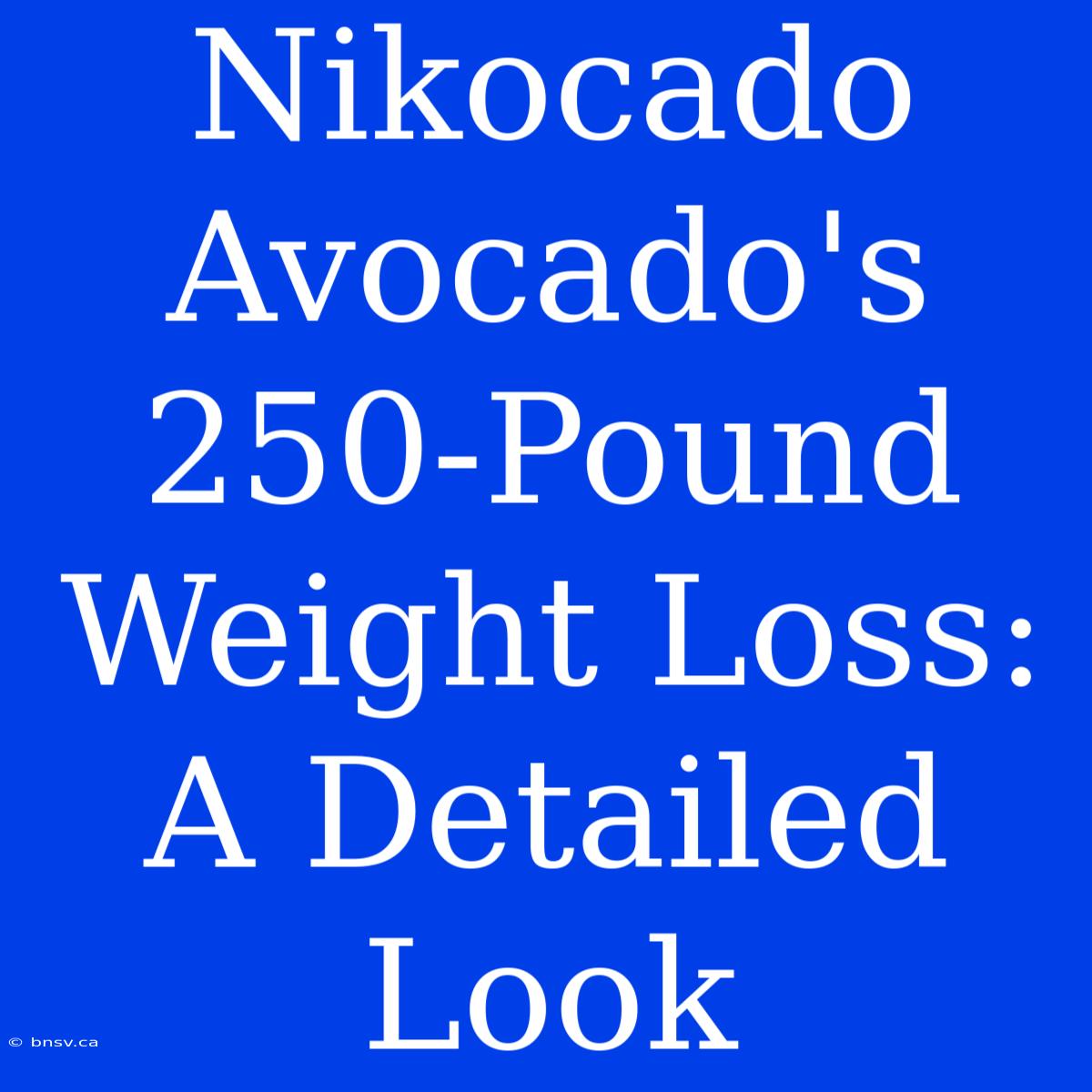 Nikocado Avocado's 250-Pound Weight Loss: A Detailed Look