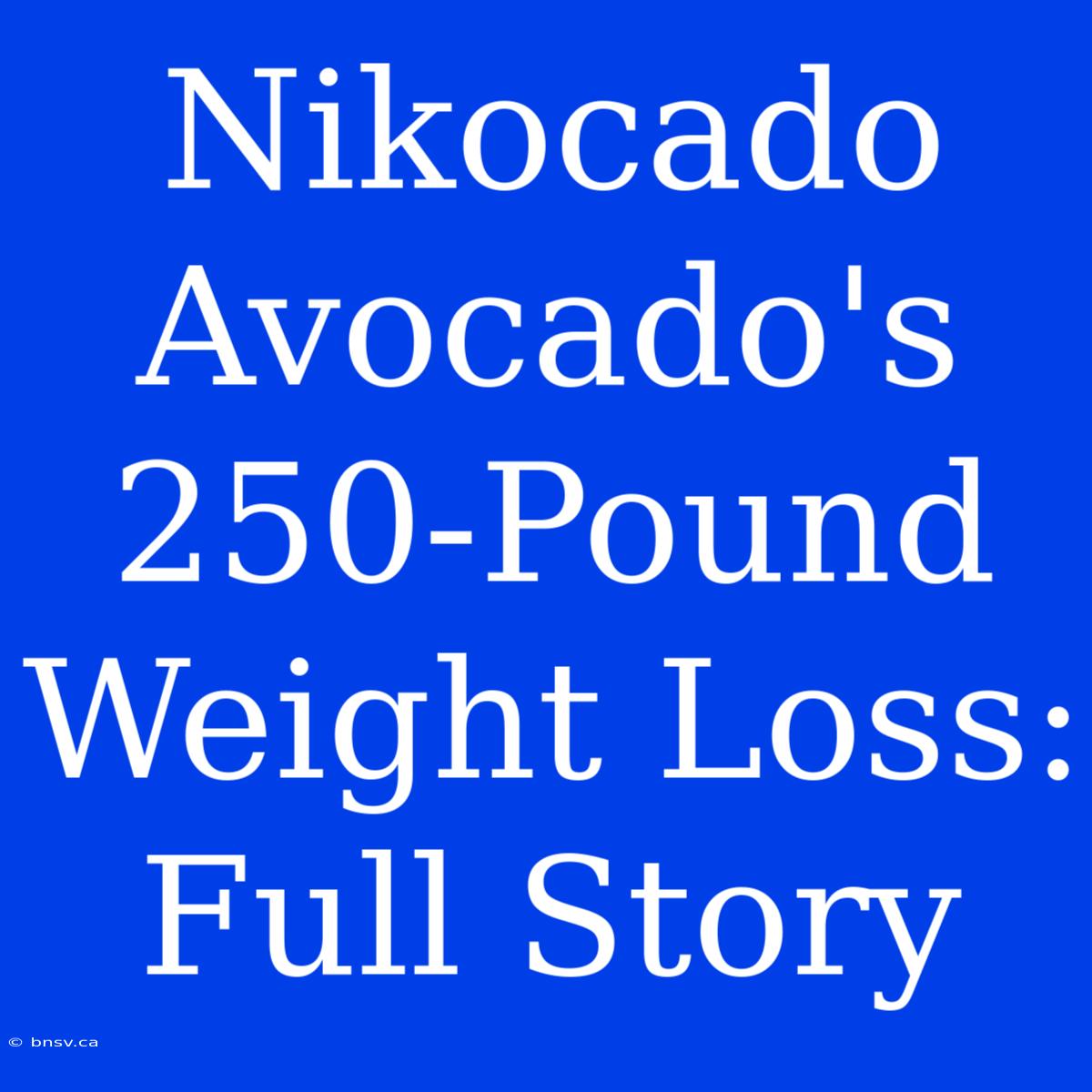 Nikocado Avocado's 250-Pound Weight Loss: Full Story