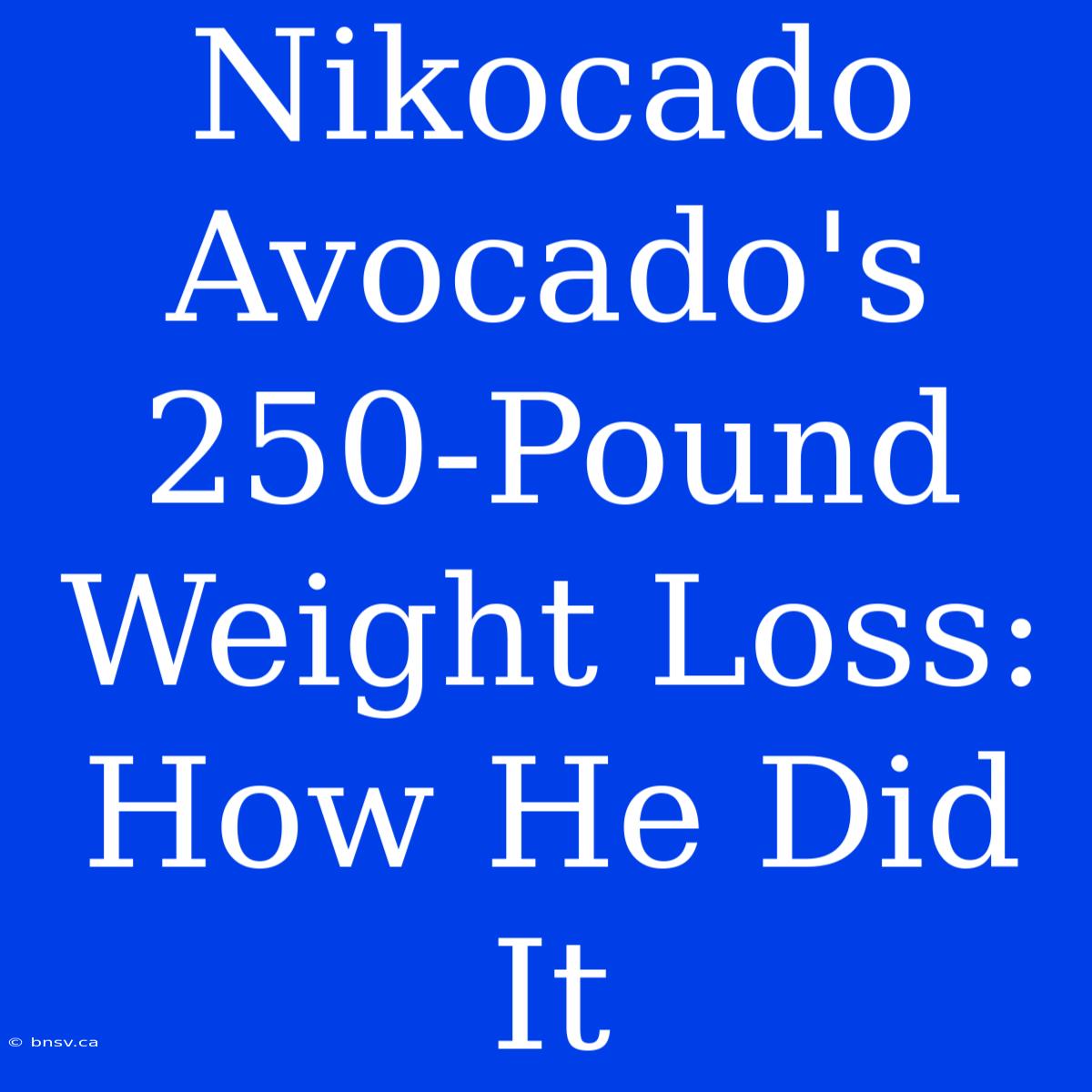 Nikocado Avocado's 250-Pound Weight Loss: How He Did It