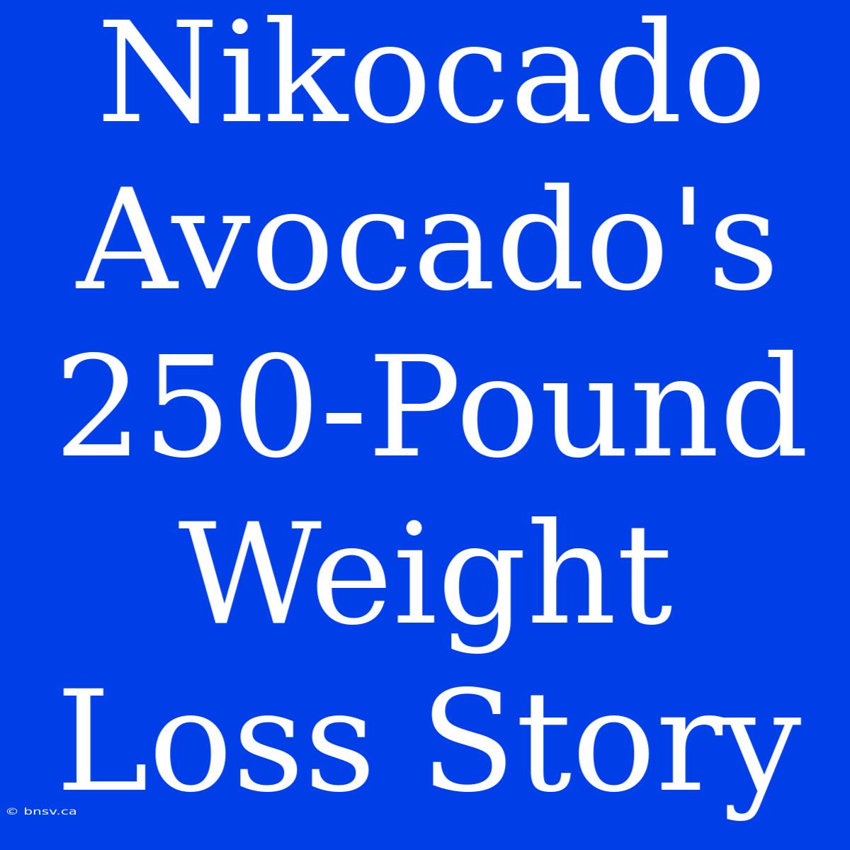 Nikocado Avocado's 250-Pound Weight Loss Story