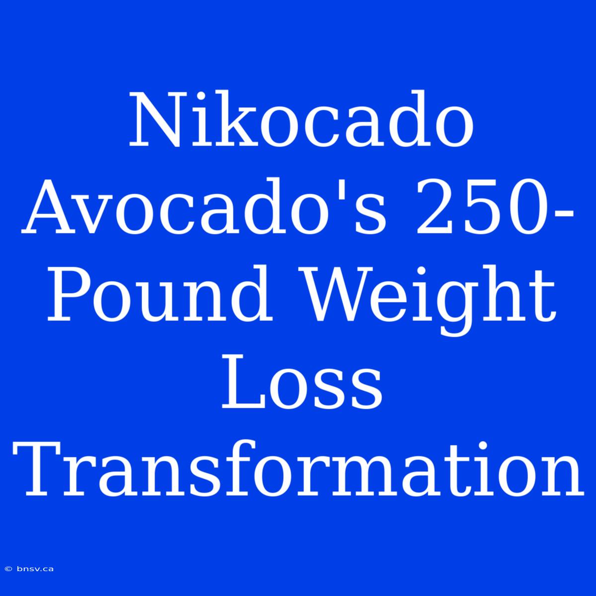 Nikocado Avocado's 250-Pound Weight Loss Transformation