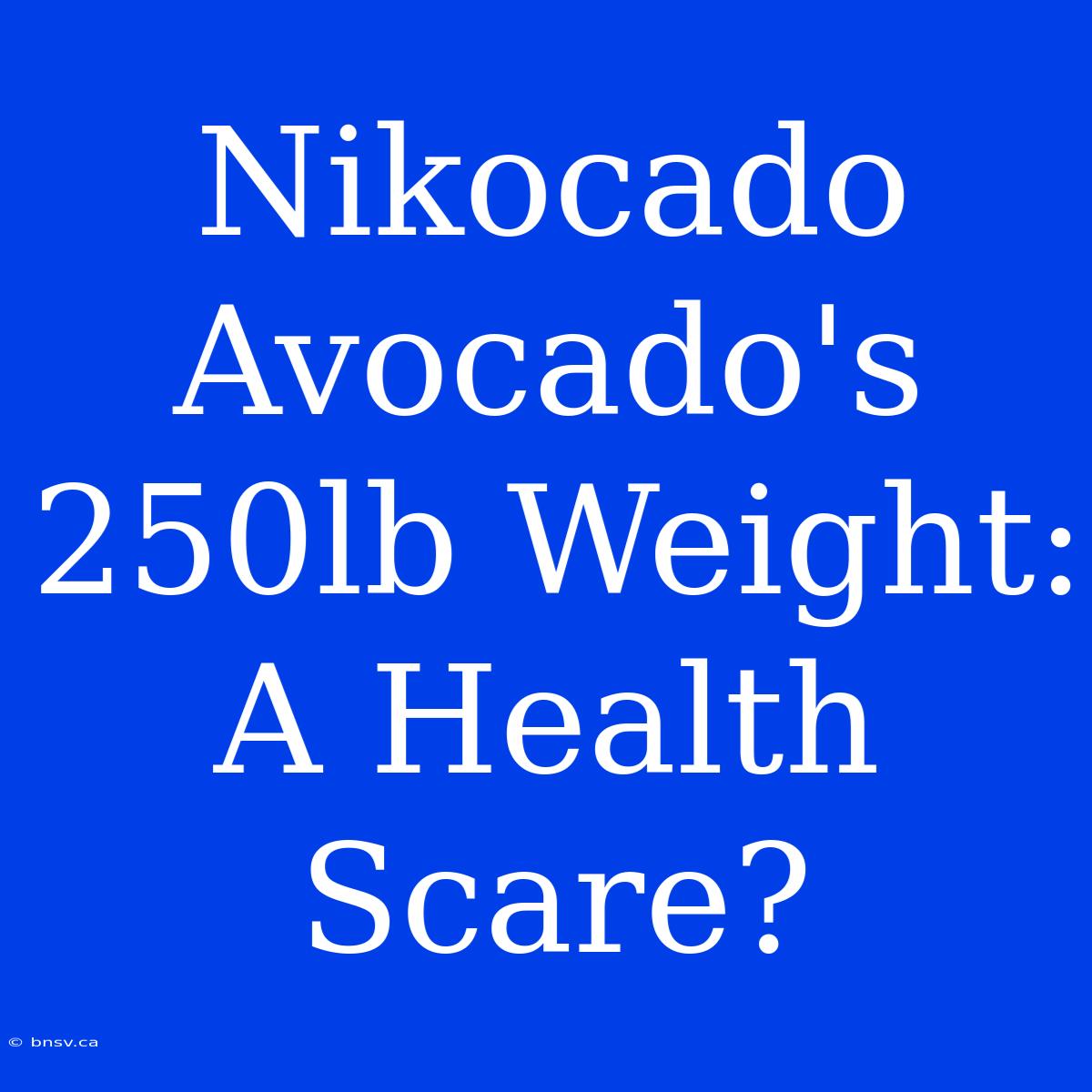 Nikocado Avocado's 250lb Weight: A Health Scare?