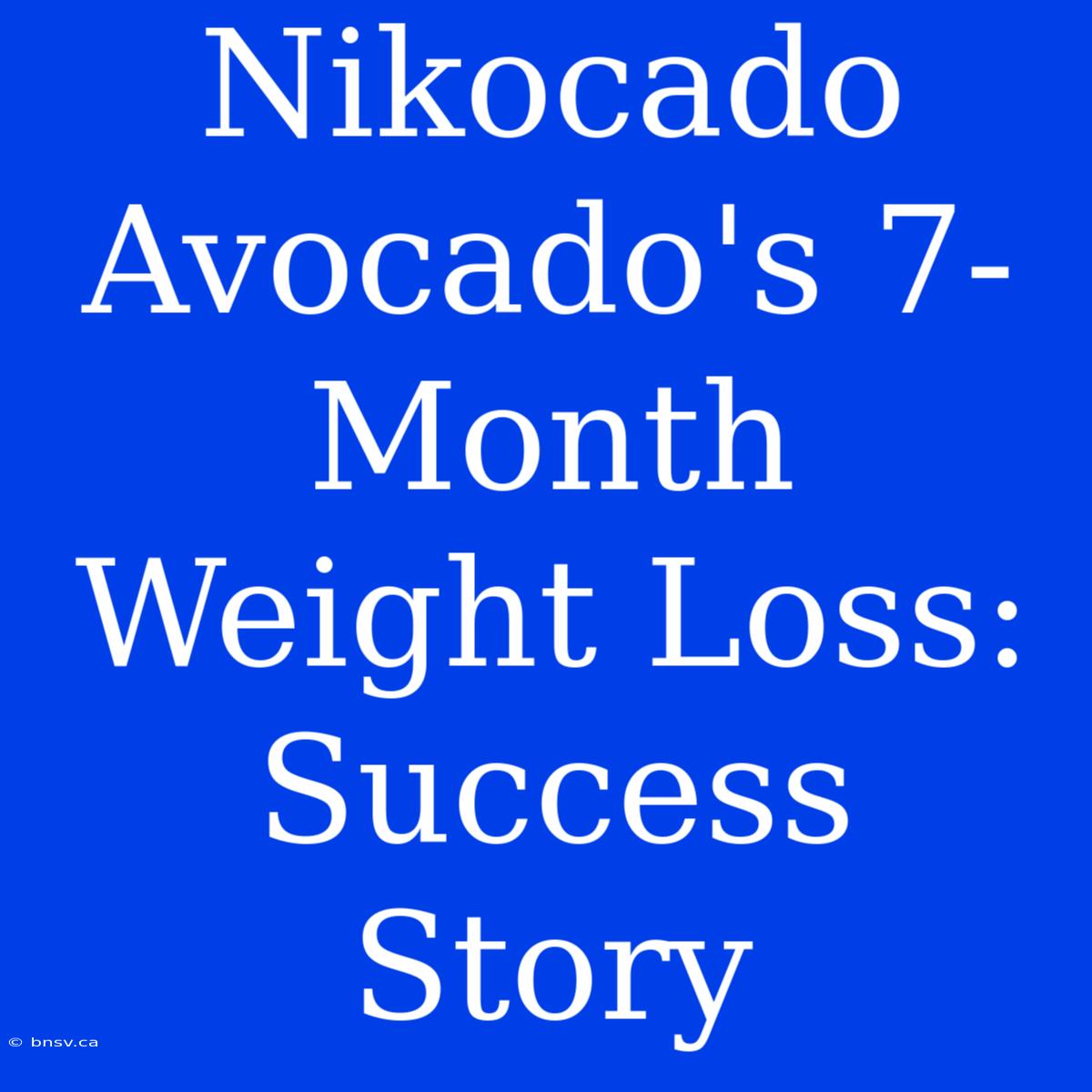 Nikocado Avocado's 7-Month Weight Loss: Success Story