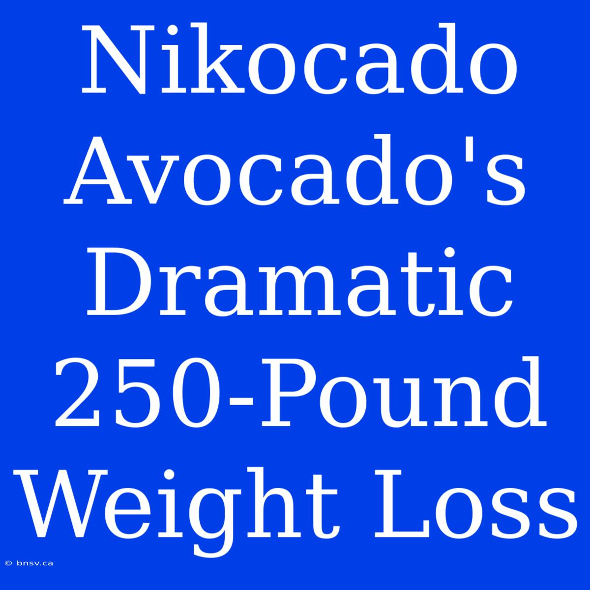 Nikocado Avocado's Dramatic 250-Pound Weight Loss