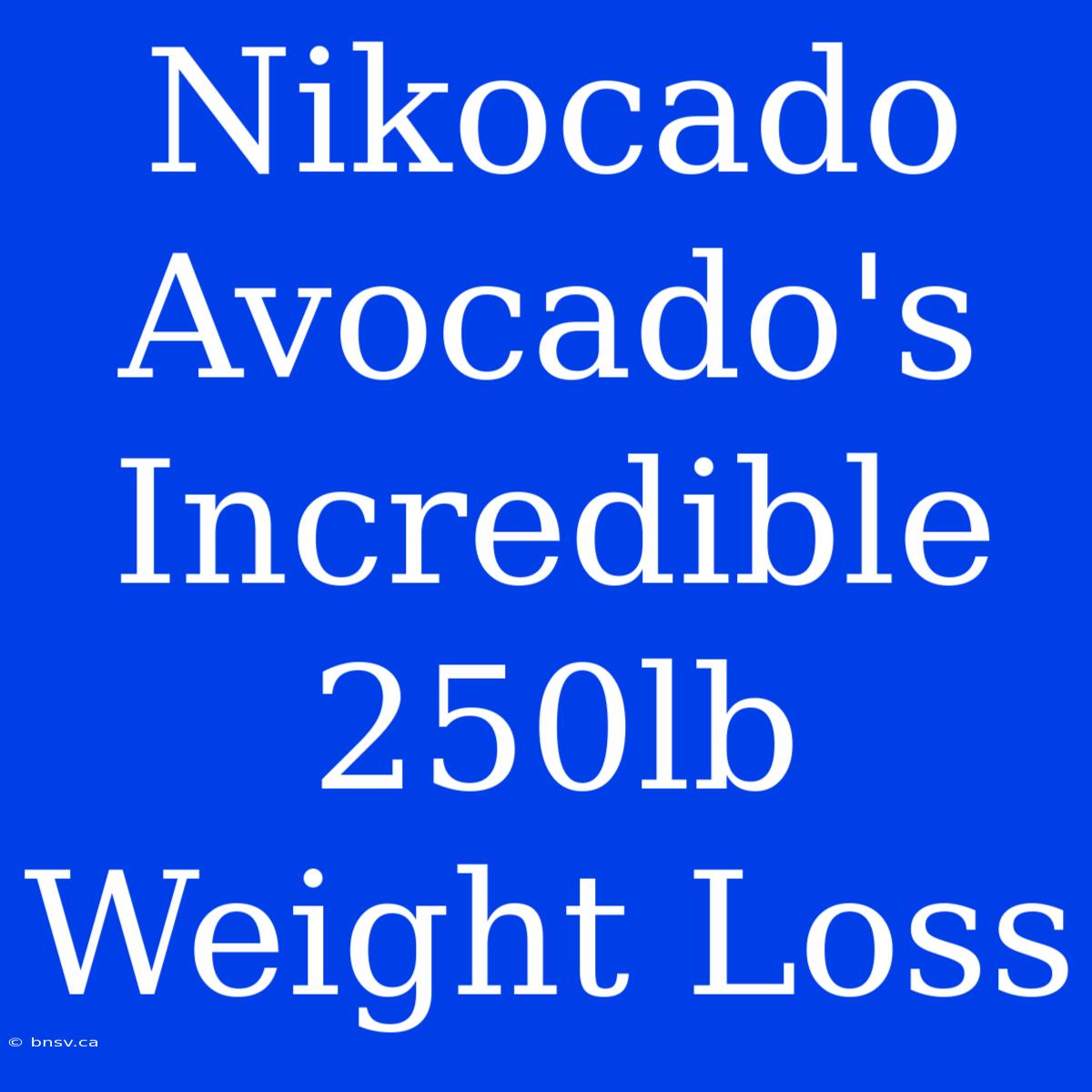 Nikocado Avocado's Incredible 250lb Weight Loss