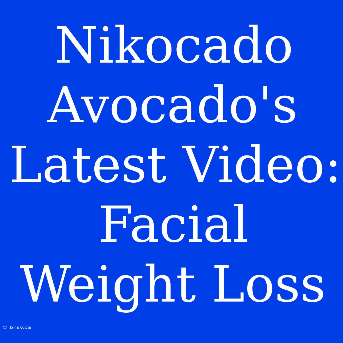 Nikocado Avocado's Latest Video: Facial Weight Loss