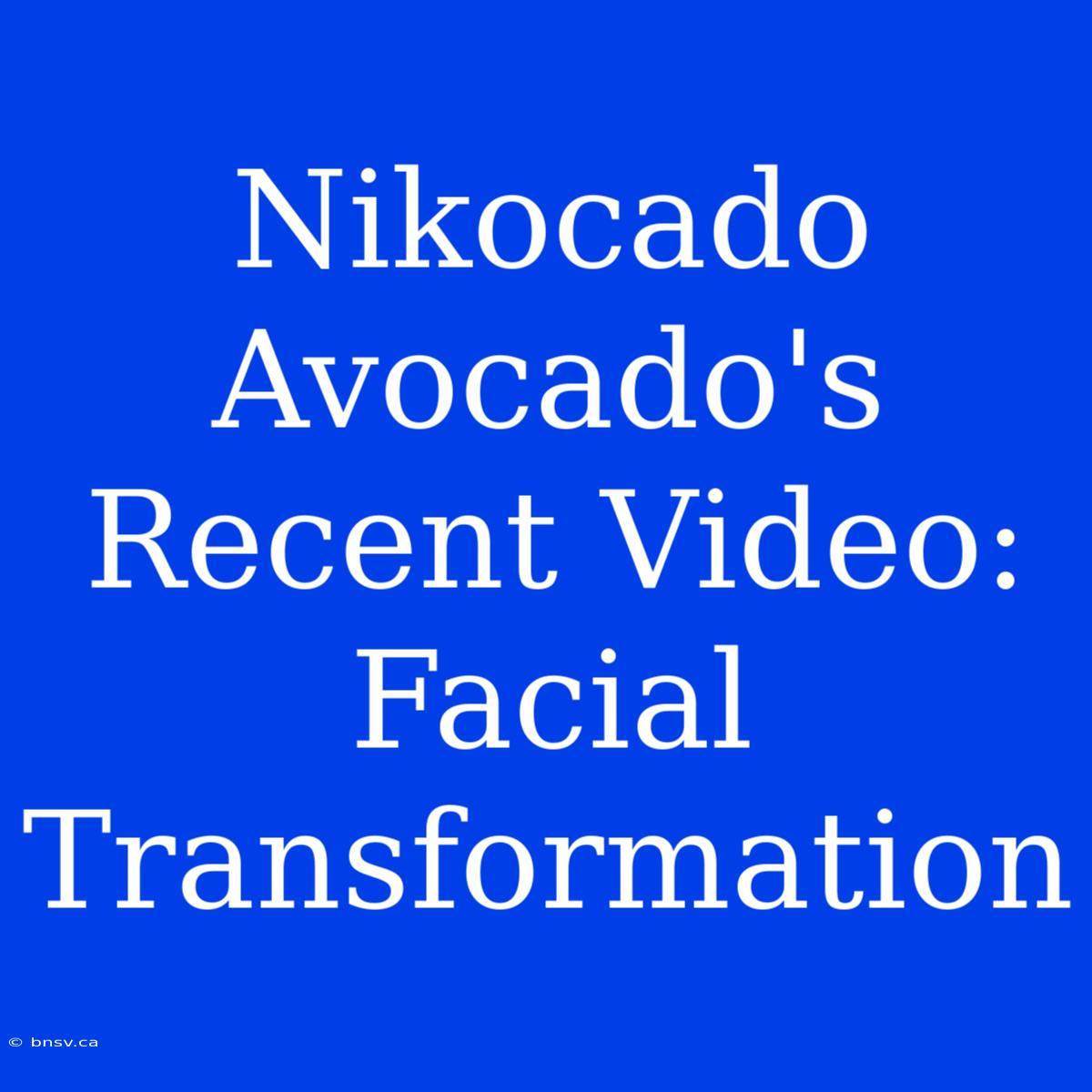 Nikocado Avocado's Recent Video: Facial Transformation