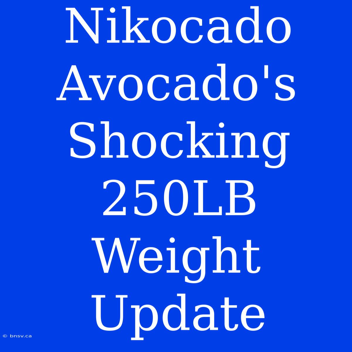 Nikocado Avocado's Shocking 250LB Weight Update