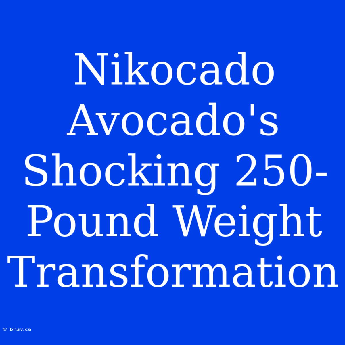 Nikocado Avocado's Shocking 250-Pound Weight Transformation