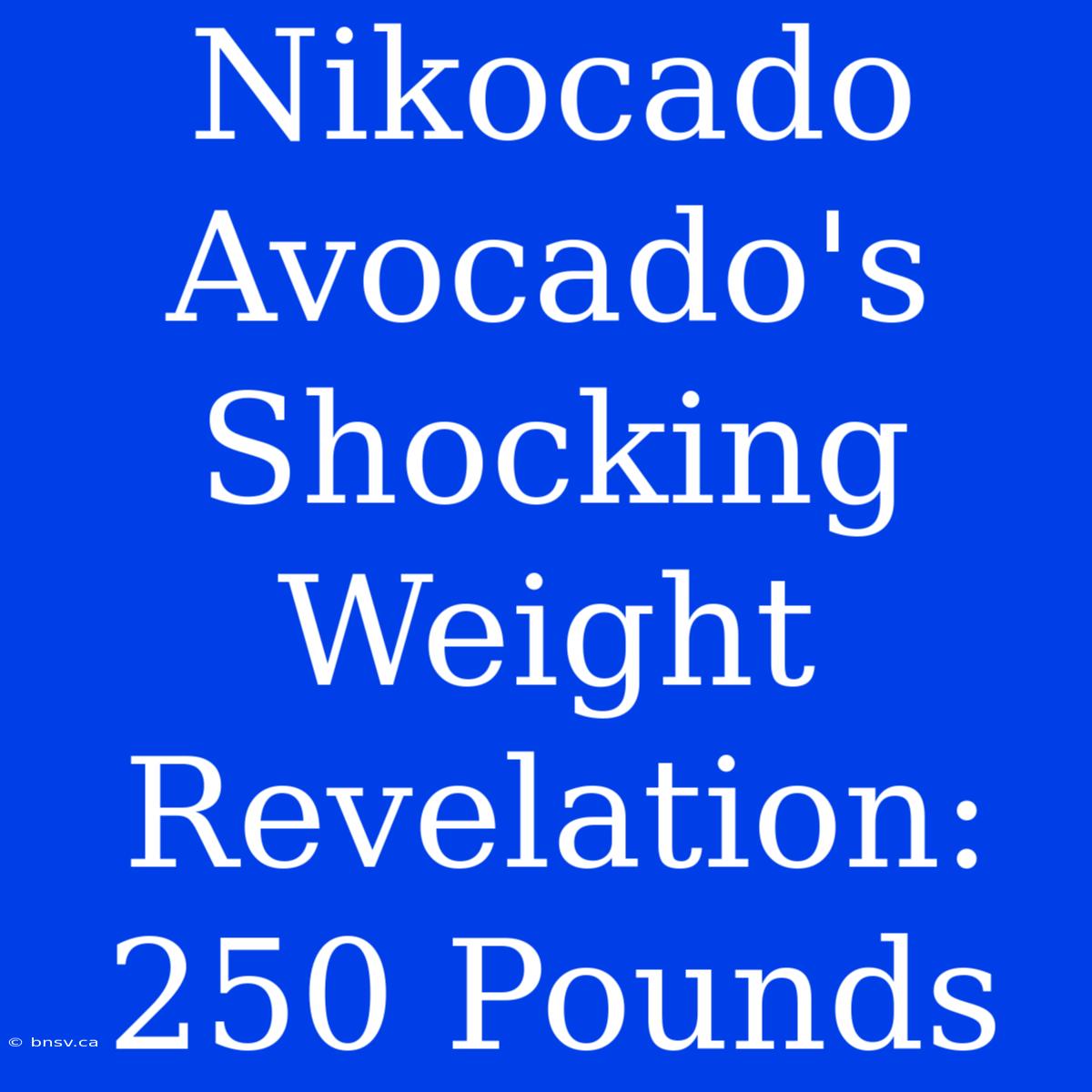 Nikocado Avocado's Shocking Weight Revelation: 250 Pounds