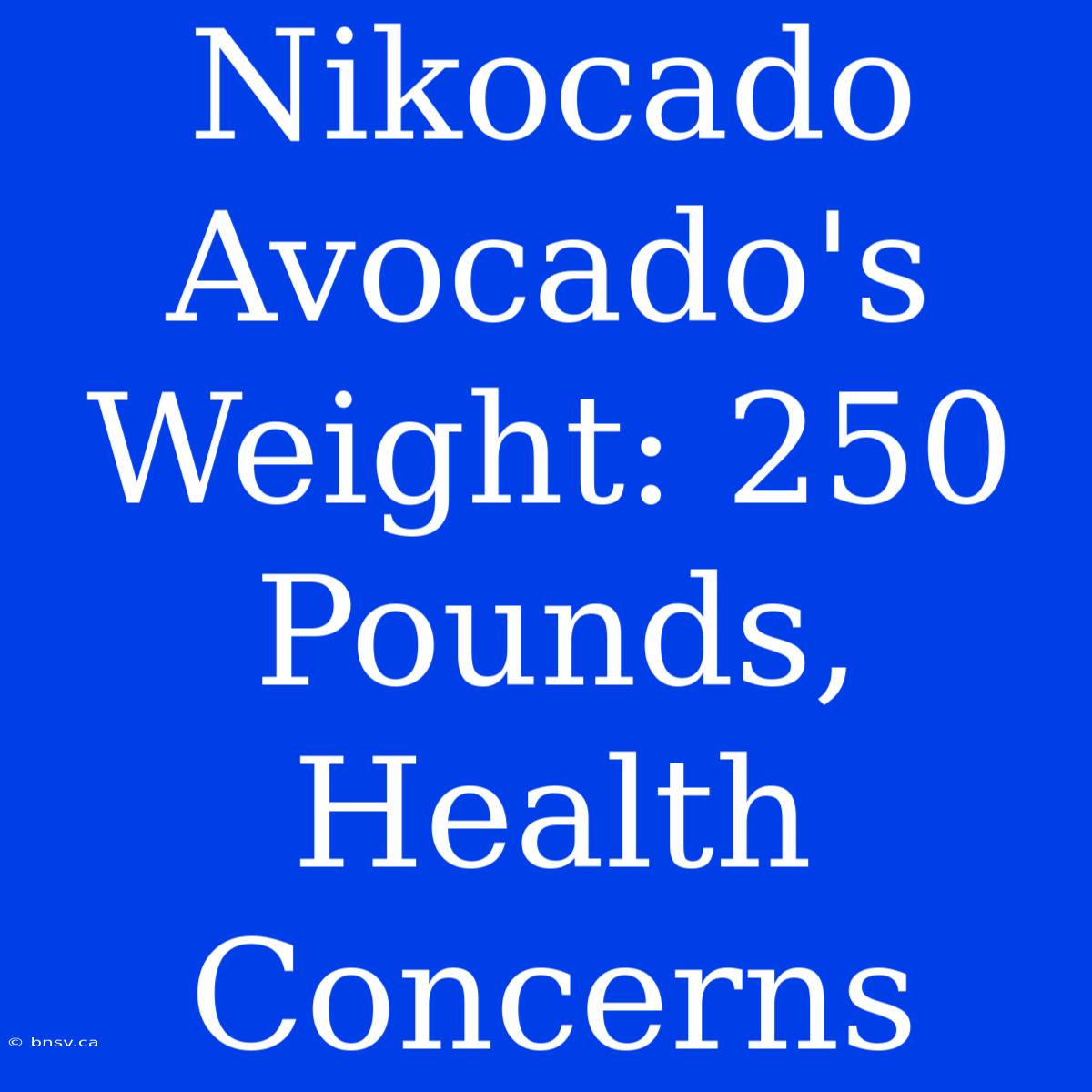 Nikocado Avocado's Weight: 250 Pounds, Health Concerns