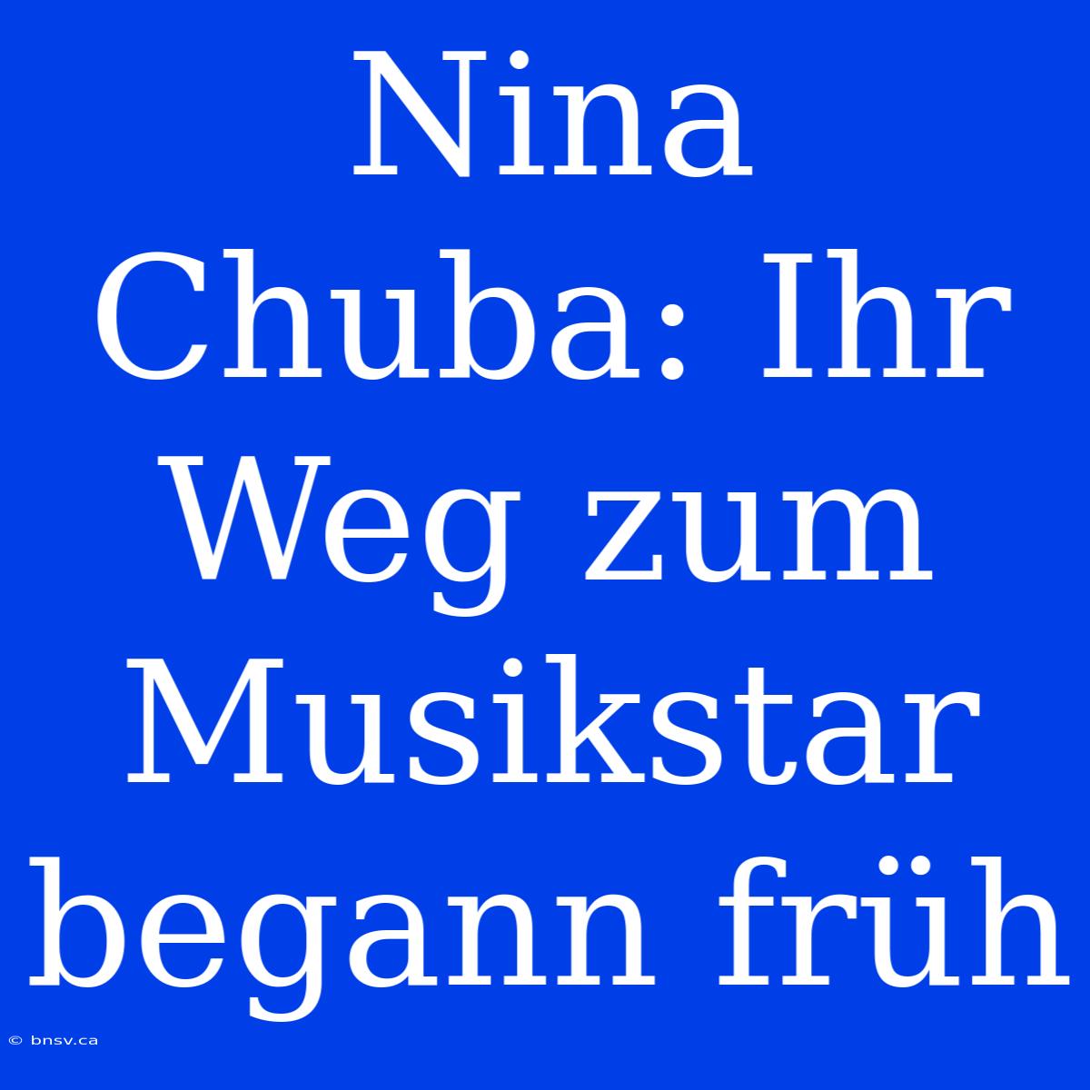 Nina Chuba: Ihr Weg Zum Musikstar Begann Früh