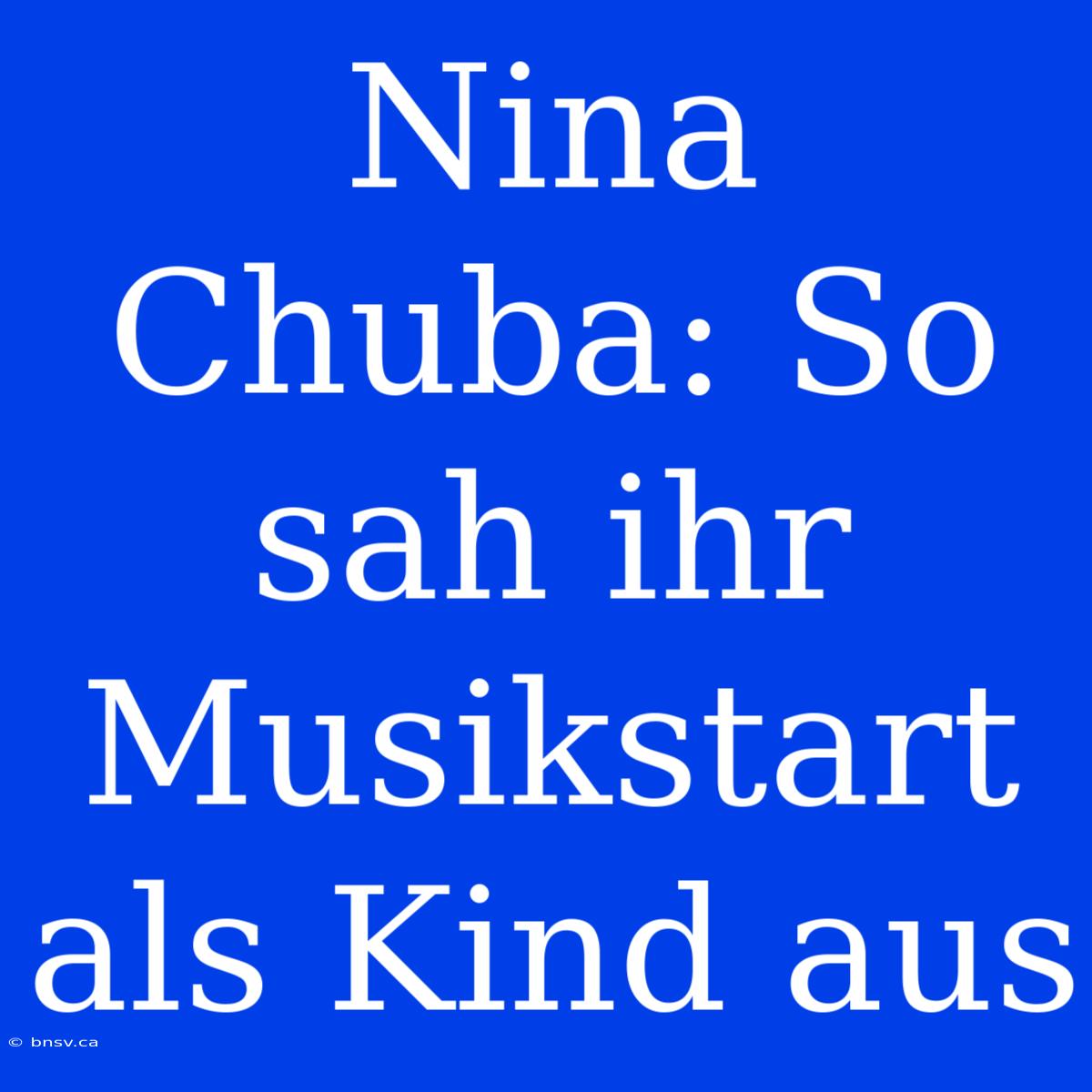 Nina Chuba: So Sah Ihr Musikstart Als Kind Aus