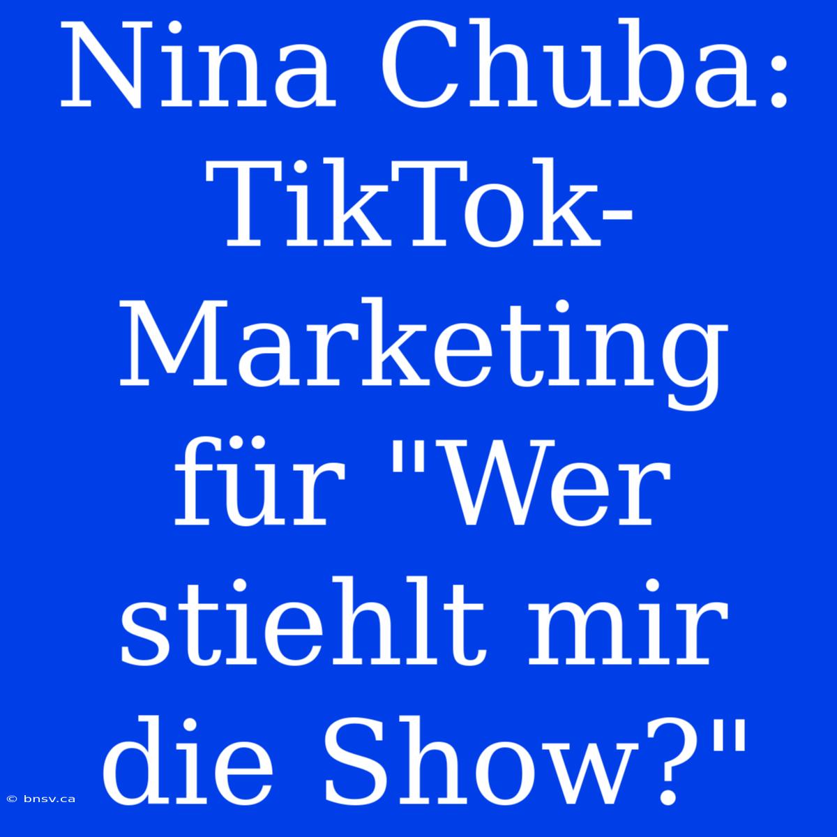 Nina Chuba: TikTok-Marketing Für 