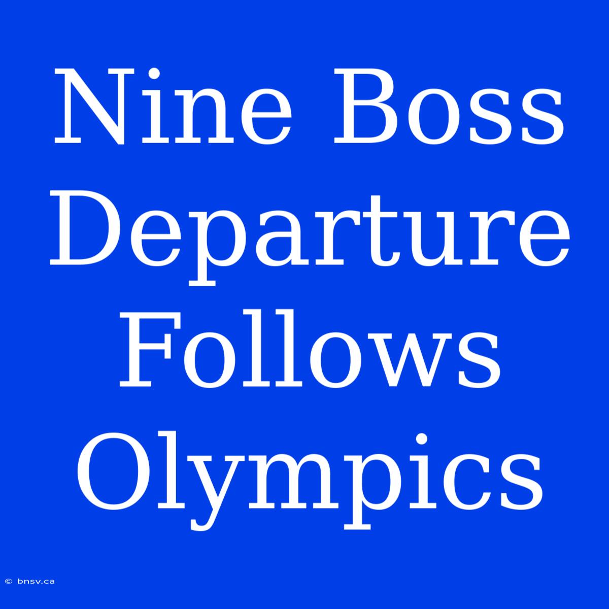 Nine Boss Departure Follows Olympics