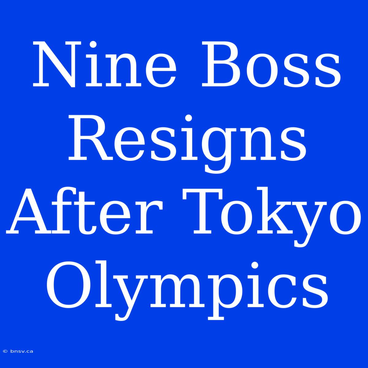 Nine Boss Resigns After Tokyo Olympics