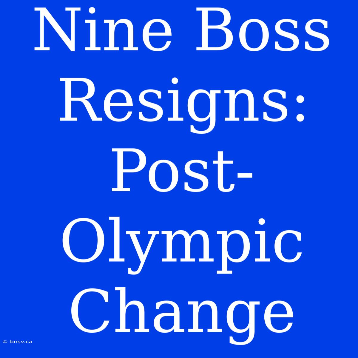 Nine Boss Resigns: Post-Olympic Change