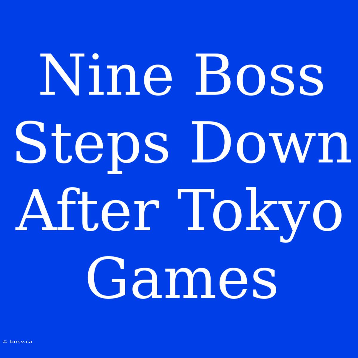 Nine Boss Steps Down After Tokyo Games