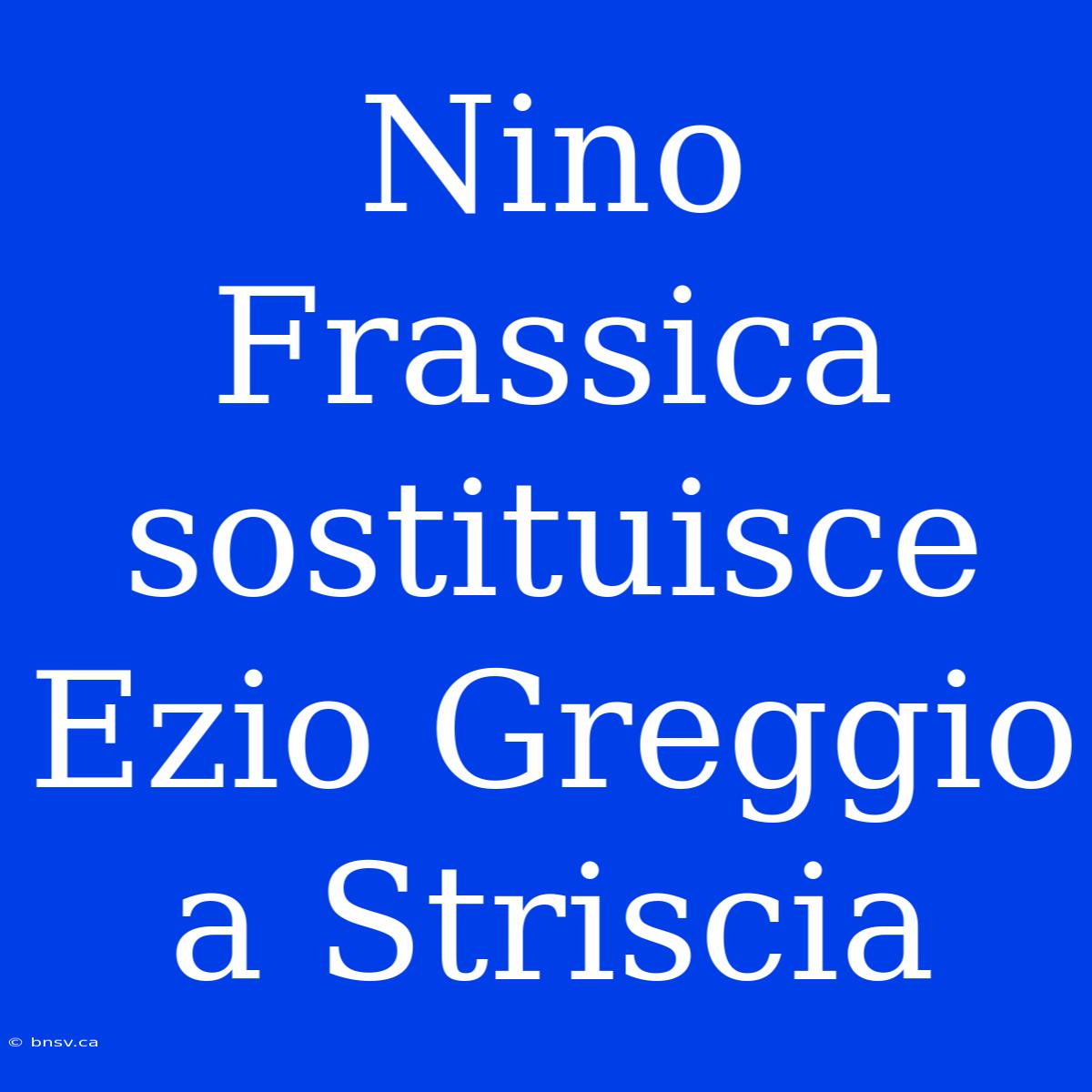 Nino Frassica Sostituisce Ezio Greggio A Striscia