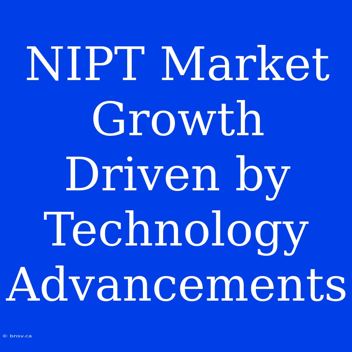 NIPT Market Growth Driven By Technology Advancements