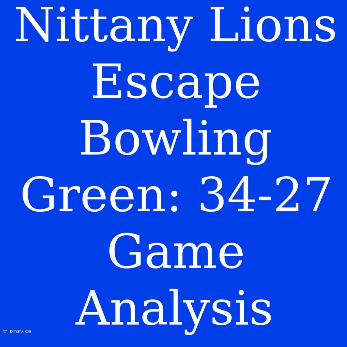 Nittany Lions Escape Bowling Green: 34-27 Game Analysis