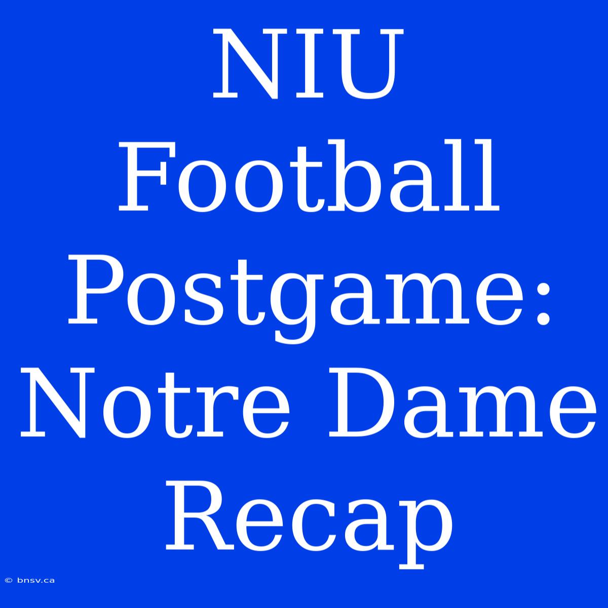 NIU Football Postgame: Notre Dame Recap