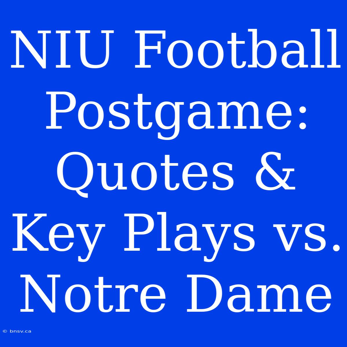 NIU Football Postgame: Quotes & Key Plays Vs. Notre Dame