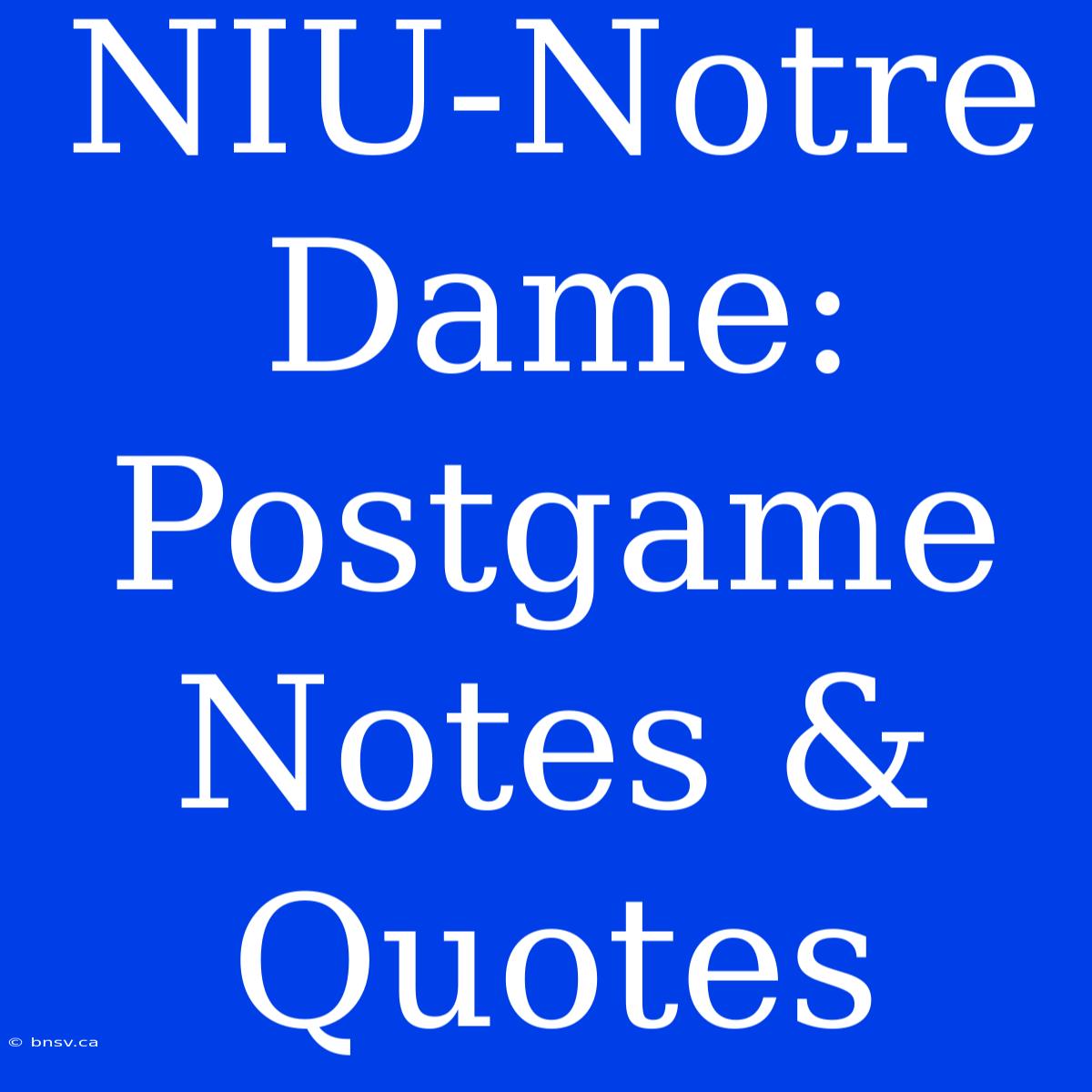 NIU-Notre Dame: Postgame Notes & Quotes