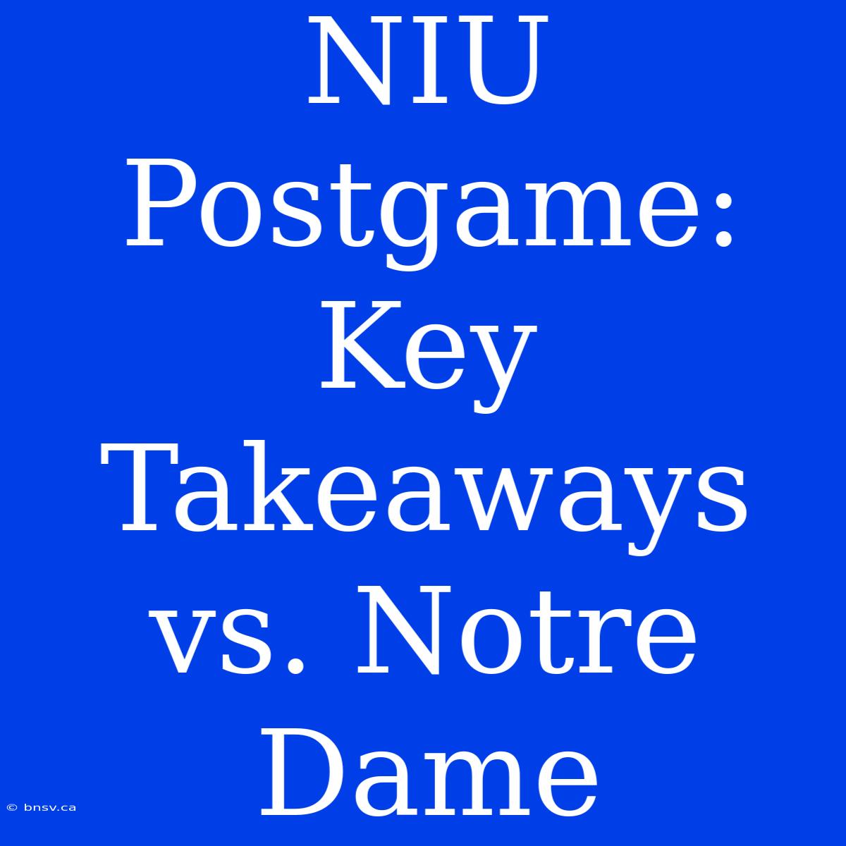 NIU Postgame: Key Takeaways Vs. Notre Dame