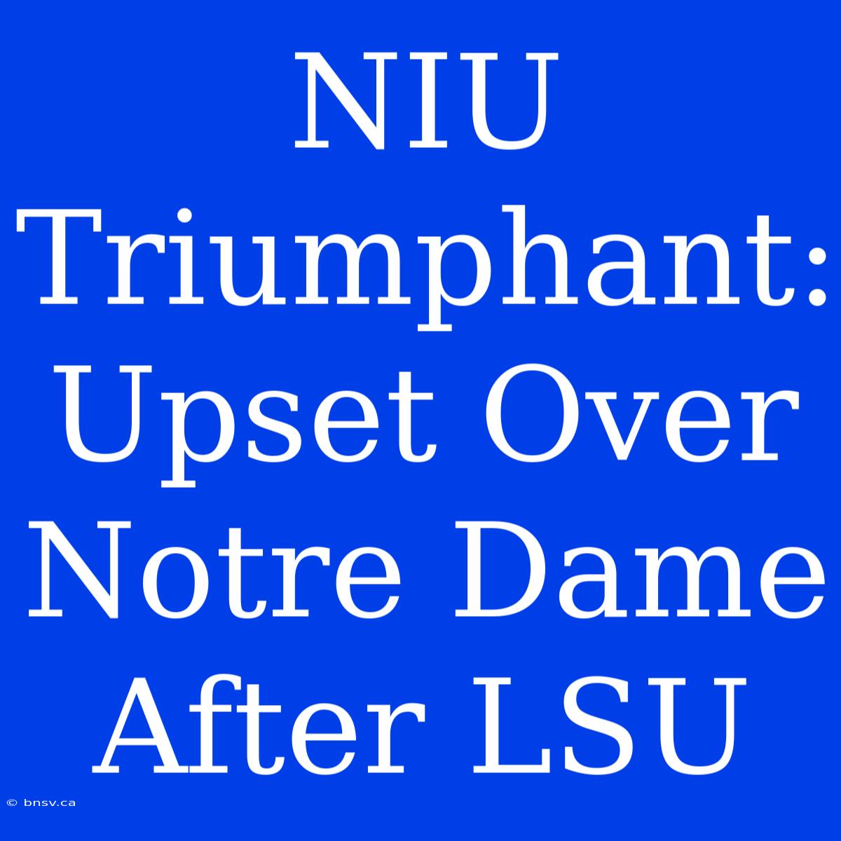 NIU Triumphant: Upset Over Notre Dame After LSU