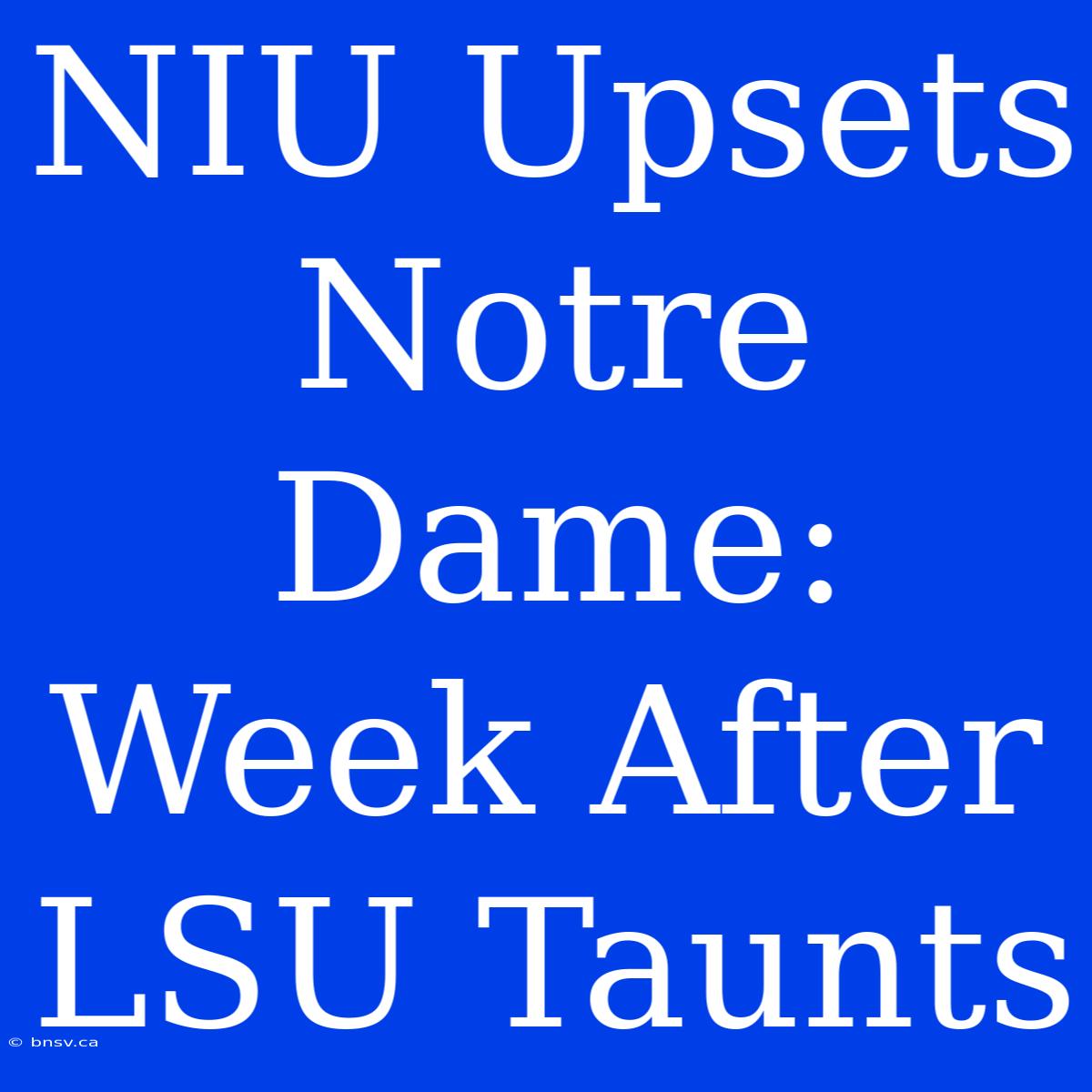 NIU Upsets Notre Dame: Week After LSU Taunts