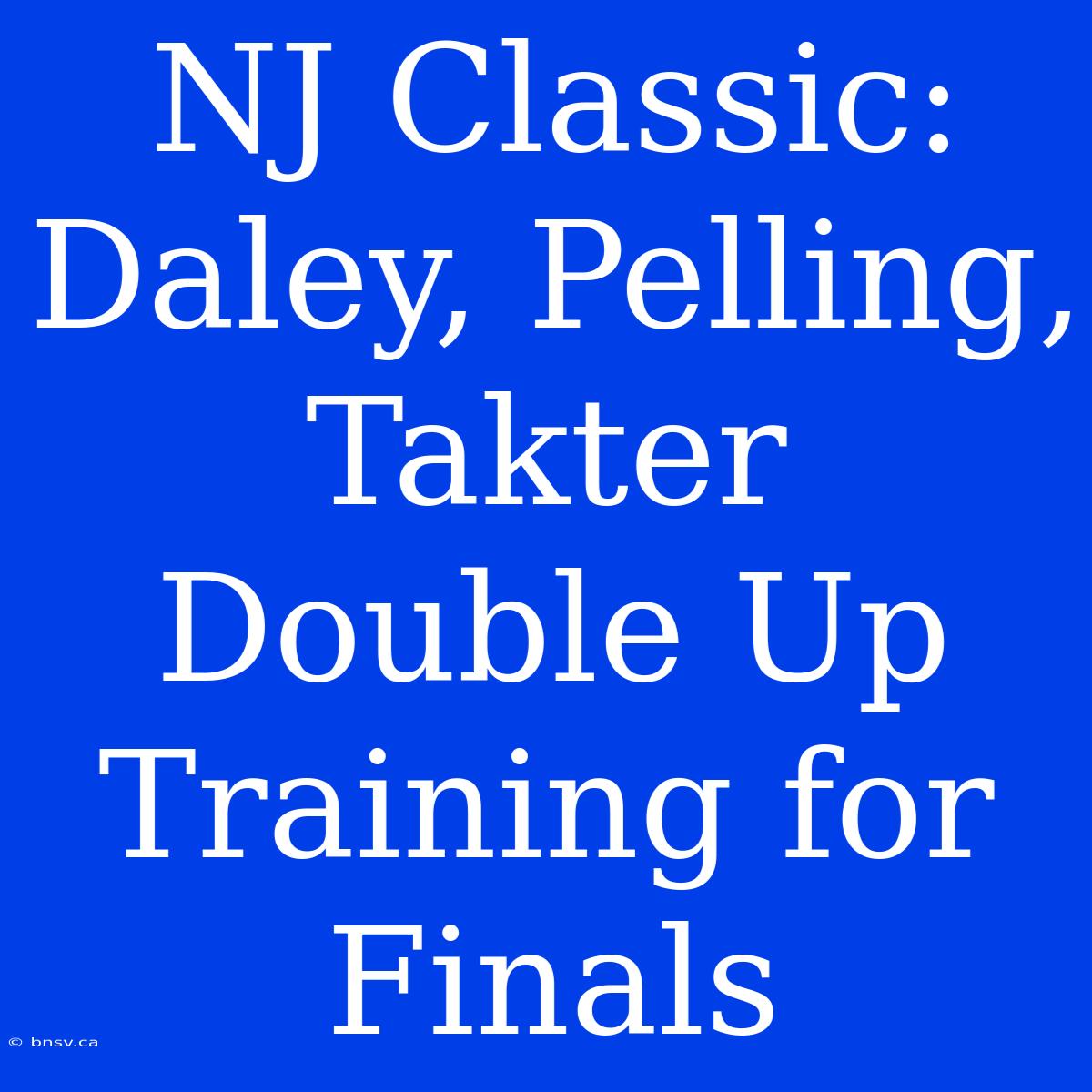 NJ Classic:  Daley, Pelling, Takter Double Up Training For Finals