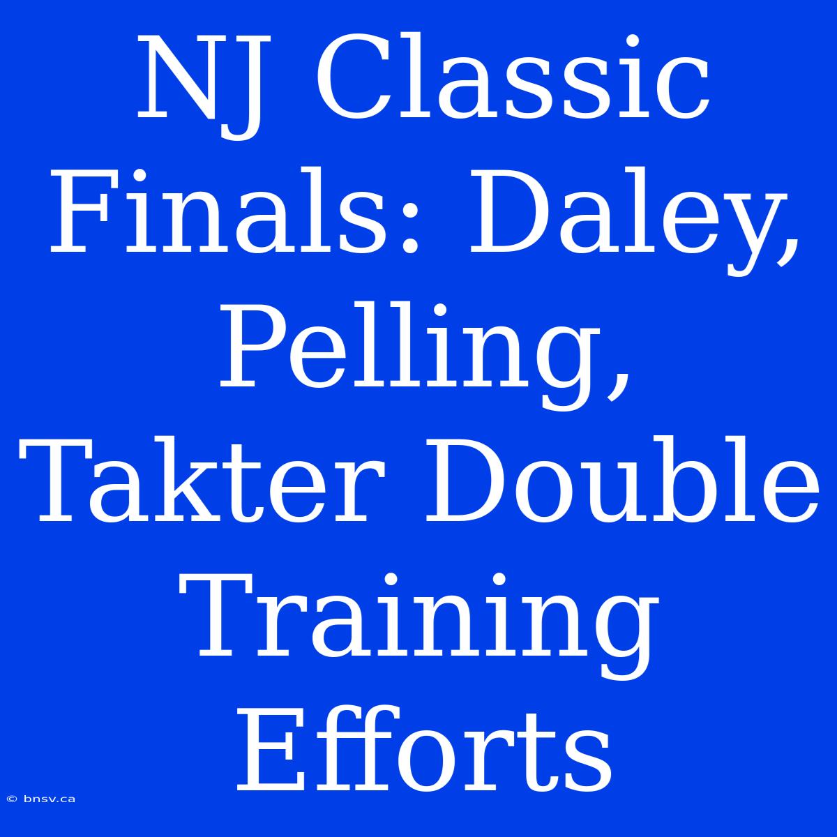 NJ Classic Finals: Daley, Pelling, Takter Double Training Efforts