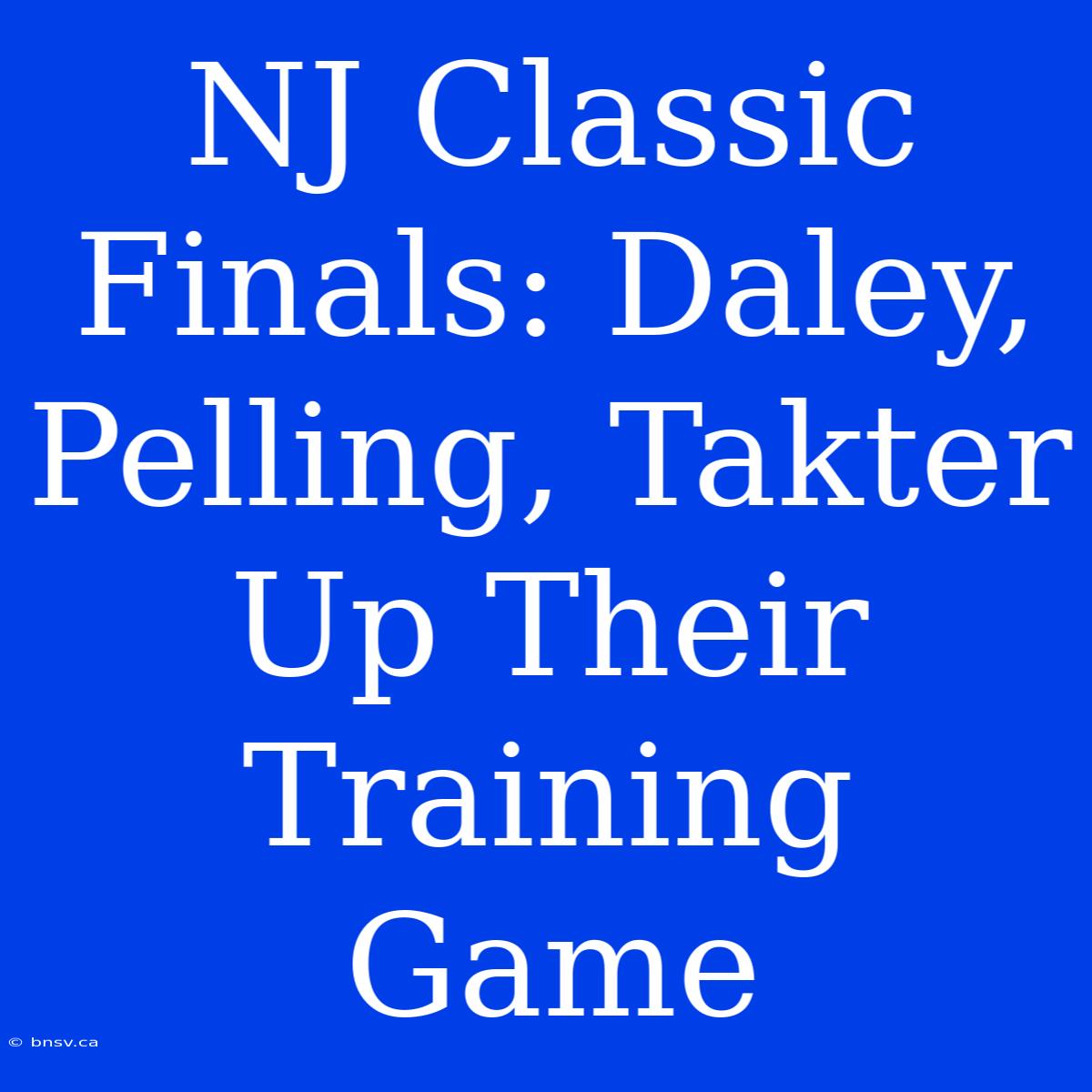 NJ Classic Finals: Daley, Pelling, Takter Up Their Training Game