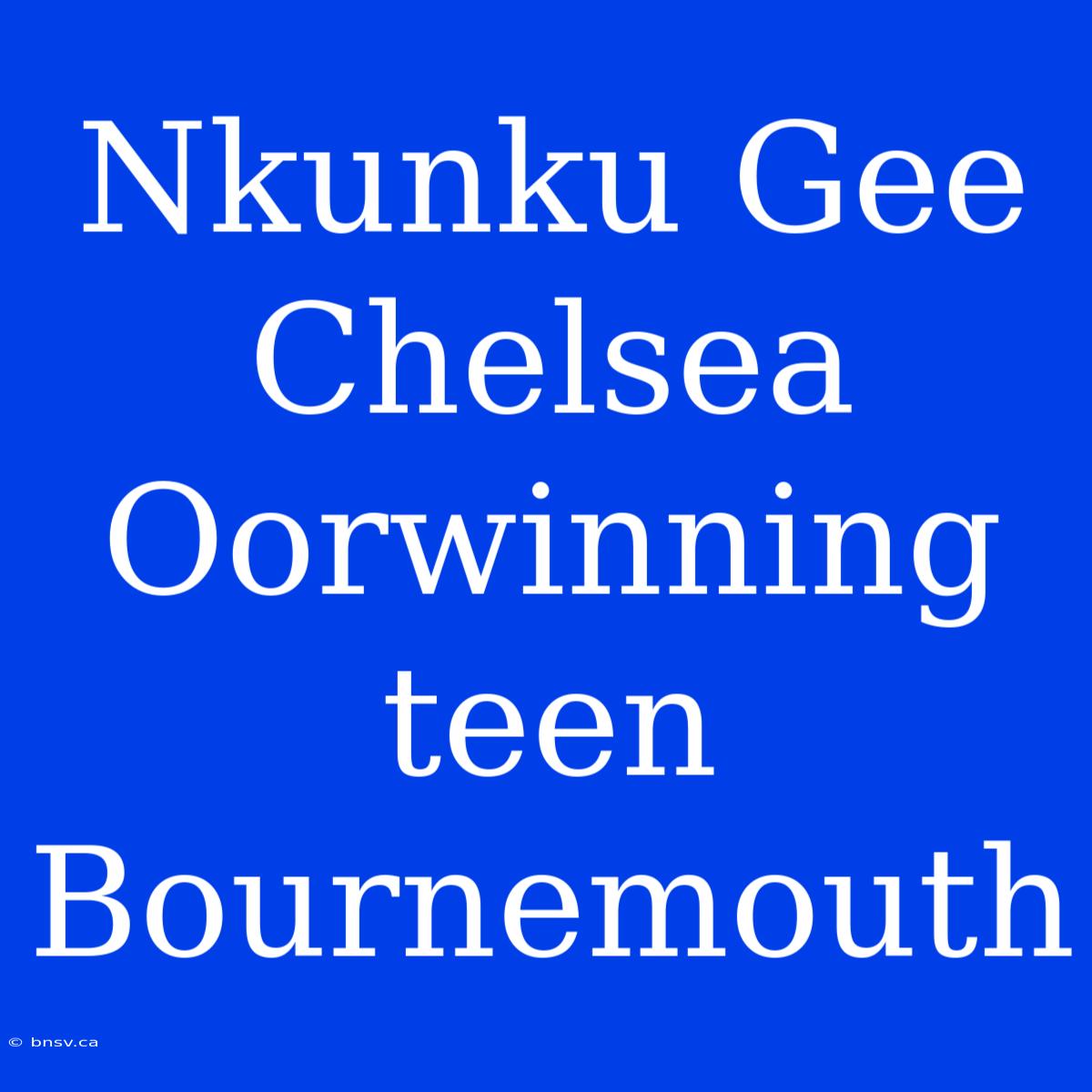 Nkunku Gee Chelsea Oorwinning Teen Bournemouth