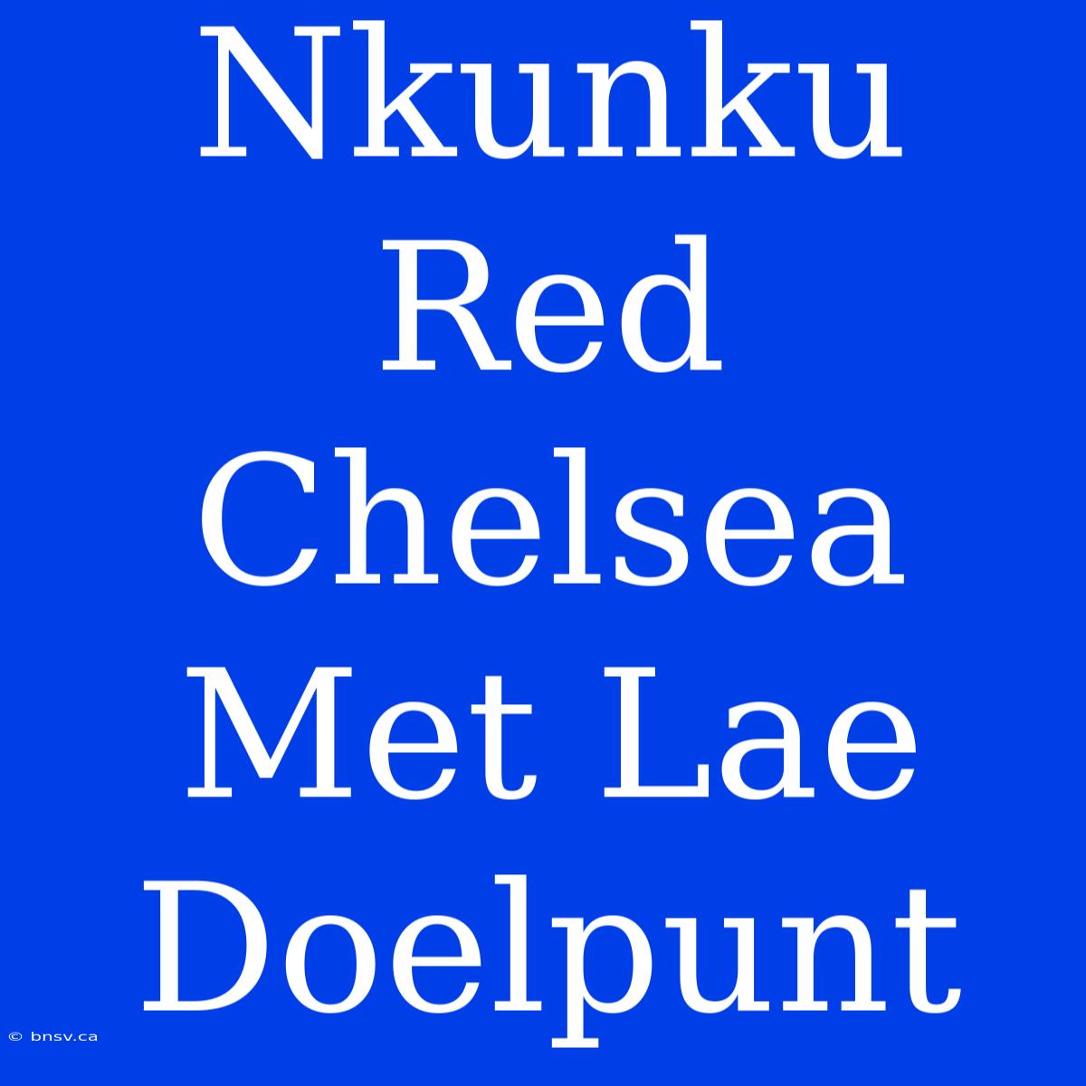 Nkunku Red Chelsea Met Lae Doelpunt